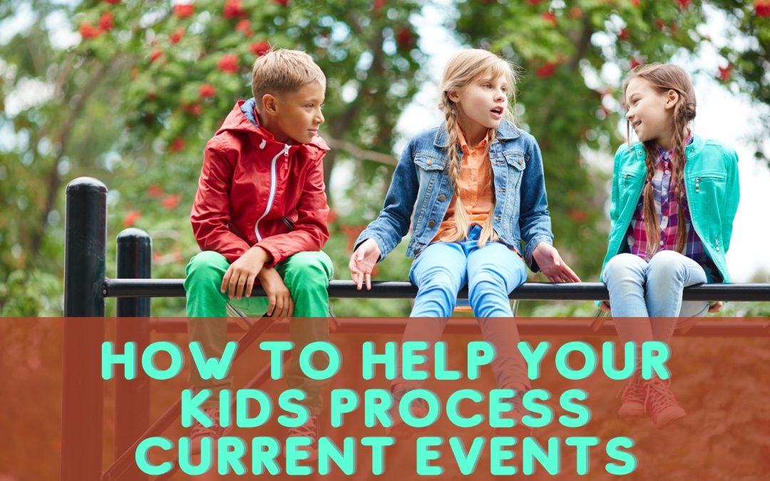 How to Help Your Kids Process Current Events