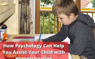 How Psychology Can Help You Assist Your Child with Homeschooling