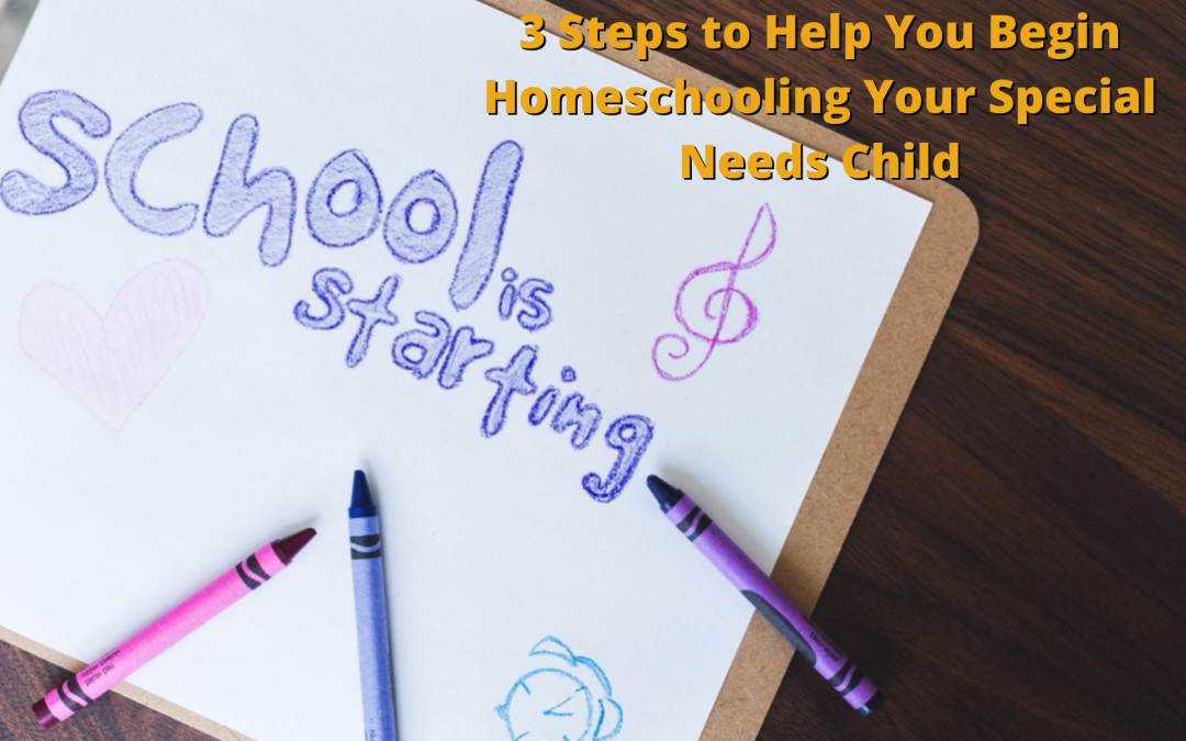 3 Steps to Help You Begin Homeschooling Your Special Needs Child