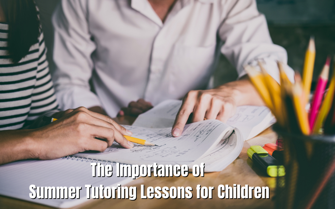 The Importance of Summer Tutoring Lessons for Children