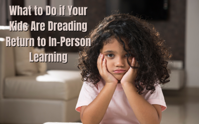 What to Do if Your Kids Are Dreading Return to In-Person Learning