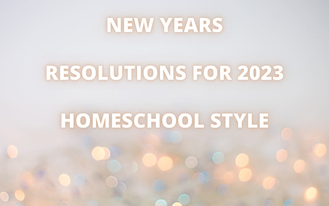 NEW YEARS RESOLUTIONS FOR 2023.HOMESCHOOL STYLE