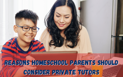 Reasons Homeschool Parents Should Consider Private Tutors