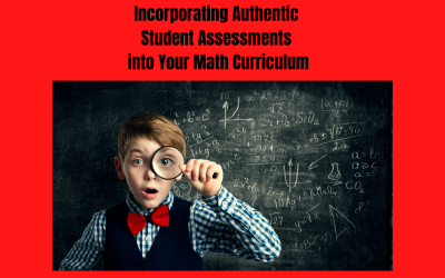 Incorporating Authentic Student Assessments into Your Math Curriculum